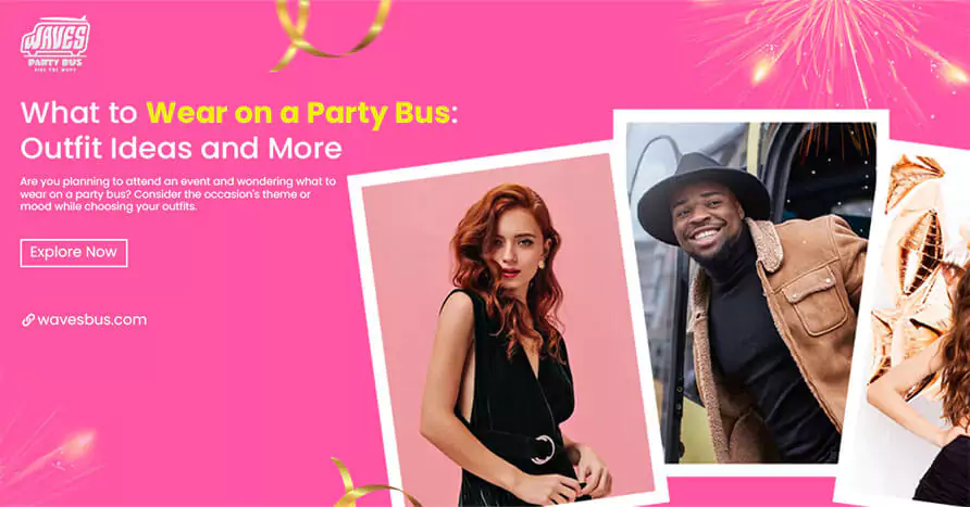 What to Wear on a Party Bus: Outfit Ideas and More