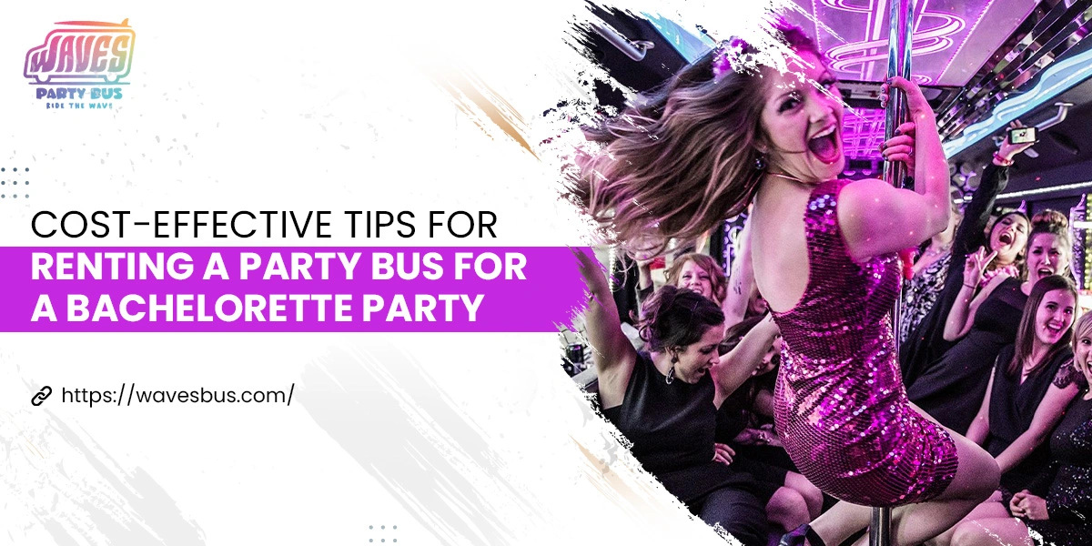 Cost-Effective Tips for Renting a Party Bus for a Bachelorette Party