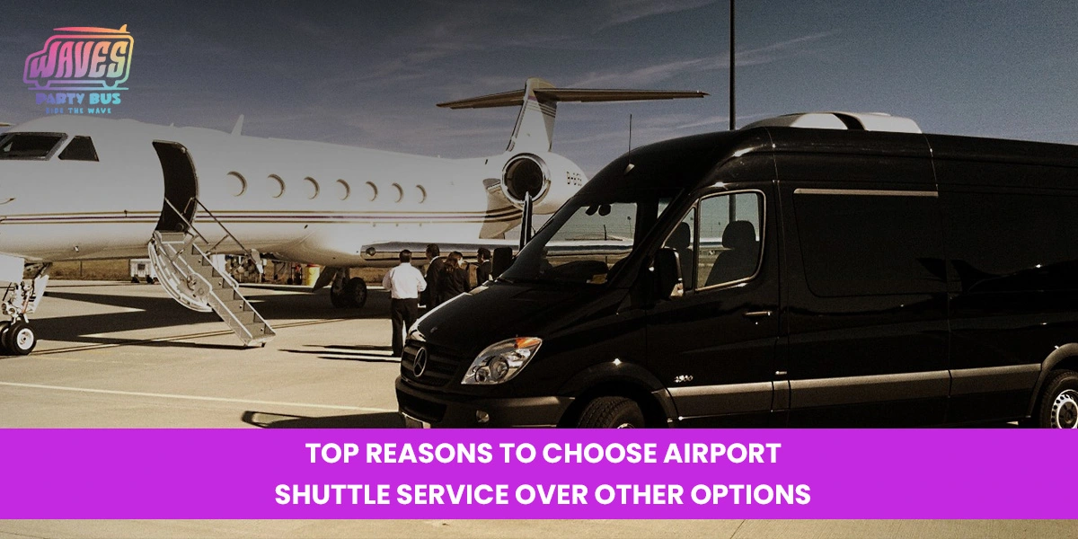 Top Reasons to Choose Airport Shuttle Service Over Other Options